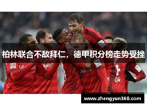 柏林联合不敌拜仁，德甲积分榜走势受挫